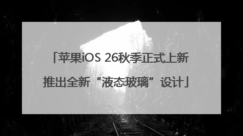 苹果iOS 26秋季正式上新 推出全新“液态玻璃”设计