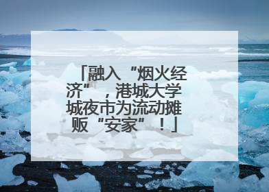 融入“烟火经济”，港城大学城夜市为流动摊贩“安家”！