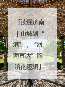 读懂济南｜由城到“港”，“河海直达”的济南逻辑