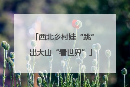 西北乡村娃“跳”出大山“看世界”