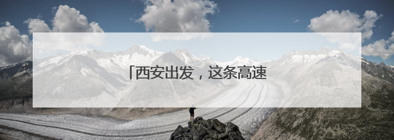 西安出发，这条高速预计通车时间确定！