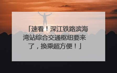 速看！深江铁路滨海湾站综合交通枢纽要来了，换乘超方便！