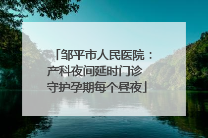 邹平市人民医院：产科夜间延时门诊 守护孕期每个昼夜