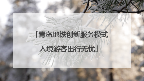 青岛地铁创新服务模式 入境游客出行无忧
