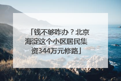 钱不够咋办？北京海淀这个小区居民集资344万元修路