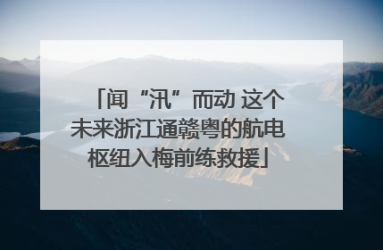 闻“汛”而动 这个未来浙江通赣粤的航电枢纽入梅前练救援