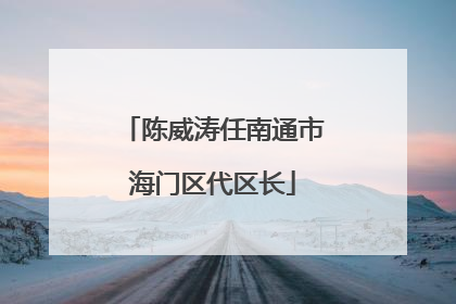 陈威涛任南通市海门区代区长
