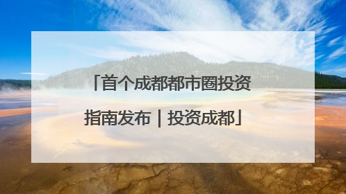 首个成都都市圈投资指南发布｜投资成都