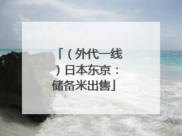 （外代一线）日本东京：储备米出售