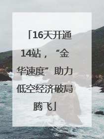 16天开通14站，“金华速度”助力低空经济破局腾飞