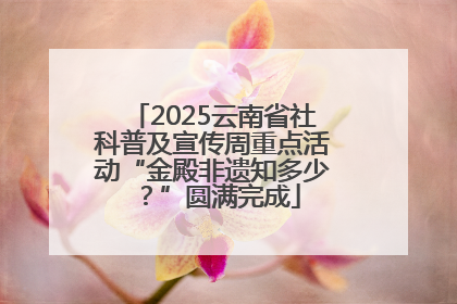 2025云南省社科普及宣传周重点活动“金殿非遗知多少？”圆满完成