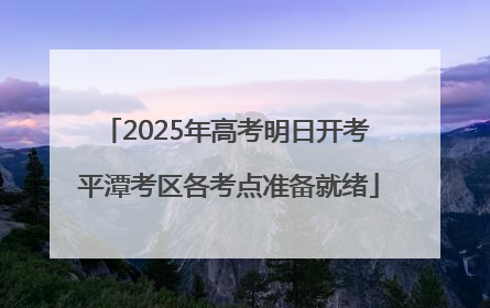 2025年高考明日开考 平潭考区各考点准备就绪