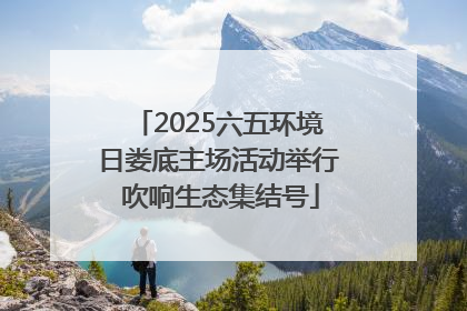 2025六五环境日娄底主场活动举行 吹响生态集结号