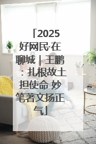 2025好网民·在聊城｜王鹏：扎根故土担使命 妙笔著文扬正气