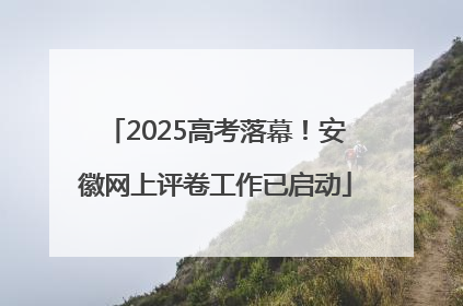 2025高考落幕！安徽网上评卷工作已启动