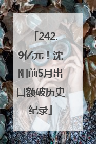242.9亿元！沈阳前5月出口额破历史纪录