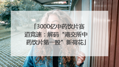 3000亿中药饮片赛道竞速：解码“港交所中药饮片第一股”新荷花