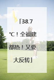 38.7℃！全福建都热！又要大反转