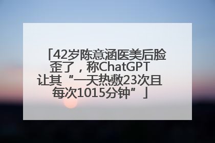 42岁陈意涵医美后脸歪了，称ChatGPT让其“一天热敷23次且每次1015分钟”