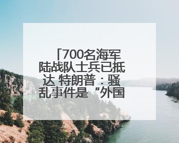 700名海军陆战队士兵已抵达 特朗普：骚乱事件是“外国入侵”，要“解放洛杉矶”