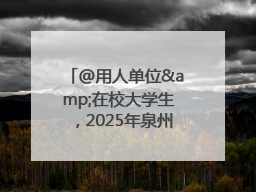 @用人单位&在校大学生，2025年泉州市大学生实习“扬帆计划”来啦！